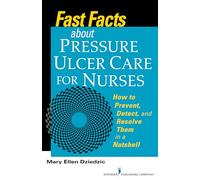 Fast Facts About Pressure Ulcer Care for Nurses: How to Prevent, Detect, and Resolve Them in a Nutshell