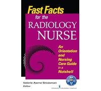 Fast Facts for the Radiology Nurse: An Orientation and Nursing Care Guide in a Nutshell (Fast Facts Series)