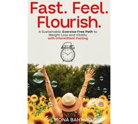 Fast. Feel. Flourish.: A Sustainable, Exercise-Free Path to Weight Loss and Vitality with Intermittent Fasting (IF-Lifestyle)