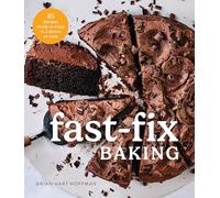 Fast Fix Baking: 85 Recipes to Make in 2 Hours or Less
