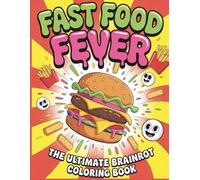 Fast Food Fever: The Ultimate Brainrot Coloring Book: A Hilarious & Chaotic Coloring Adventure Featuring Viral Memes, Cursed Food and Sigma Grindset Vibes for Teens & Adults