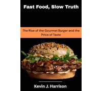 Fast Food, Slow Truth: The Rise of the Gourmet Burger and the Price of Taste