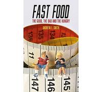Fast Food: The Good, the Bad and the Hungry (Food Controversies)