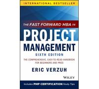 The Fast Forward MBA in Project Management: The Comprehensive, Easy-to-Read Handbook for Beginners and Pros, 6th Edition (Fast Forward MBA Series)