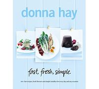 fast, fresh, simple.: 160+ Fast Recipes, Fresh Flavours and Simple Standbys for Every Day and Any Occasion
