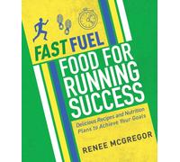 Fast Fuel: Food for Running Success : Delicious Recipes and Nutrition Plans to Achieve Your Goals