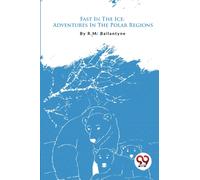 Fast in the Ice : Adventures in the Polar Regions