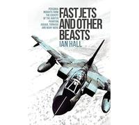 Fast Jets and Other Beasts: Personal insights from the cockpit of the Hunter, Phantom, Jaguar, Tornado and many more