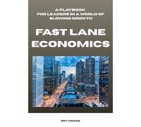Fast Lane Economics: A Playbook for Leaders in a World of Slowing Growth