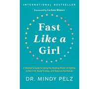 Fast Like a Girl: A Woman's Guide to Using the Healing Power of Fasting to Burn Fat, Boost Energy, and Balance Hormones