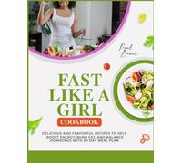 FAST LIKE A GIRL COOKBOOK: Delicious and Flavorful Recipes to Help Boost Energy, Burn Fat, and Balance Hormones with 30-Day Meal Plan