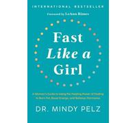 Fast Like a Girl: A Woman's Guide to Using the Healing Power of Fasting to Burn Fat, Boost Energy, and Balance Hormones
