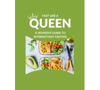 Fast Like a Queen: A Womens Guide to Intermittent Fasting