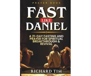 Fast Like Daniel: A 21-Day Journey of Prayer and Spiritual Breakthrough (Fasting And Prayer Book) (The Desperate for God Fasting Guides)