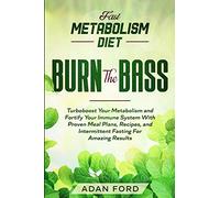 Fast Metabolism Diet: BURN THE BASS - Turboboost Your Metabolism and Fortify Your Immune System With Proven Meal Plans, Recipes, and Intermittent Fasting For Amazing Results