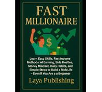 FAST MILLIONAIRE: Learn Easy Skills, Fast Income Methods, AI Earning, Side Hustles, Money Mindset, Daily Habits, and Simple Steps to Build a Rich Life - Even If You Are a Beginner