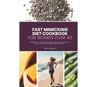 Fast Mimicking Diet Cookbook for Women Over 40: A Beginner's 5-Step Plan to Support Hormonal Balance and Energy, with Sample Recipes and a Meal Plan
