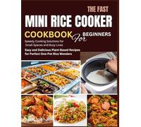 FAST MINI RICE COOKER COOKBOOK FOR BEGINNERS: Easy and Delicious Plant-Based Recipes for Perfect One-Pot Rice Wonders