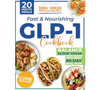FAST & NOURISHING GLP-1 COOKBOOK: Turn Every Bite Into A Fat-Burning Ally And Lose Weight Without Hunger Or Guilt | 100+ High-Protein, 20-Minute Recipes With A 90-Day Meal Plan To Crush Cravings