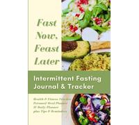 Fast Now, Feast Later Intermittent Fasting Journal and Tracker: Healthy Feast IF Logbook with Health and Fitness Tracker, Personal Meal Planner, 90 ... Tips and Reminders; 120 pages; Made for Women