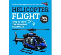 Fast Path to Becoming a Skilled Helicopter Pilot : Step by Step Training for Beginners