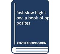 fast-slow high-low: a book of opposites
