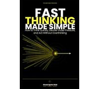 Fast Thinking Made Simple: How to Think Quickly, Make Better Decisions Under Pressure, and Act Without Overthinking (The Made Simple Framework: Clear thinking for complex systems.)