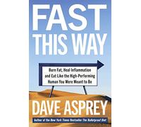 Fast This Way : Burn Fat, Heal Inflammation and Eat Like the High-Performing Human You Were Meant to be