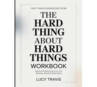 Fast-Track Knowledge From The Hard Thing About Hard Things: Gentle introduction to the original book's deep ideas