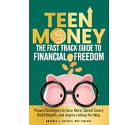 Fast-Track Money Skills for Teens: Proven Strategies to Save More, Spend Smart, Own Your Financial Future, and Impress Everyone Along the Way