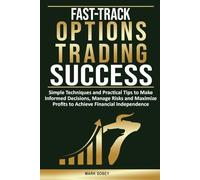 Fast-Track Options Trading Success: Simple Techniques and Practical Tips to Make Informed Decisions, Manage Risks and Maximize Profits to Achieve Financial Independence.