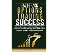 Fast-Track Options Trading Success: Simple Techniques and Practical Tips to Make Informed Decisions, Manage Risks and Maximize Profits to Achieve Financial Independence.