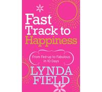Fast Track to Happiness: From fed-up to fabulous in ten days