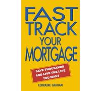 Fast Track Your Mortgage: Save Thousands and Live the Life You Want