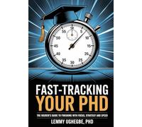 Fast-Tracking Your PhD: The Insider’s Guide to Finishing with Focus, Strategy and Speed