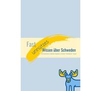 Fast unnützes Wissen über Schweden - mit tradionellen Liedtexten, Rezepten und einem “Fettnäpchen - Guide": komm gut durch Schweden
