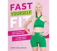 Fast Yourself Fit: Using Fasting and Low-Carb Eating to Lose Weight and Feel Great