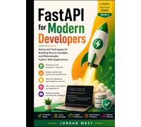 FastAPI for Modern Developers: Advanced Techniques for Building Secure, Scalable, and Maintainable Python Web Applications (Modern FastAPI Series)
