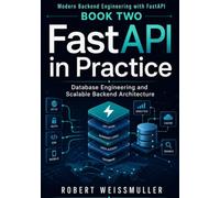 FastAPI in Practice: Database Engineering and Scalable Backend Architecture: 2 (Modern Backend Engineering with FastAPI)