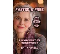 Fasted & Free A Gentle Reset for Women Over 50: How to Balance Hormones, Burn Fat, and Break Free from Emotional Eating