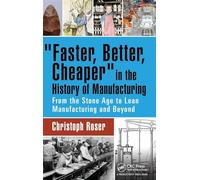 Faster, Better, Cheaper in the History of Manufacturing: From the Stone Age to Lean Manufacturing and Beyond