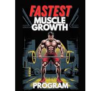 Fastest Muscle Growth Program: Bodybuilding Program - Grow Three Times Faster, Step by Step Workouts