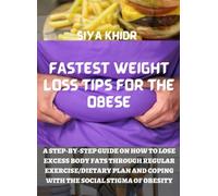 FASTEST WEIGHT LOSS TIPS FOR THE OBESE: A STEP-BY-STEP GUIDE ON HOW TO LOSE EXCESS BODY FATS THROUGH REGULAR EXERCISE/DIETARY PLAN AND COPING WITH THE SOCIAL STIGMA OF OBESITY