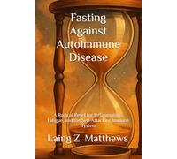 Fasting Against Autoimmune Disease: A Radical Reset for Inflammation, Fatigue, and the Self-Attacking Immune System (Fasting Against Disease)