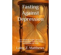 Fasting Against Depression: How Metabolic Healing Reverses Neuroinflammation, Balances Mood, and Rebuilds the Mind (Fasting Against Disease)