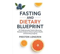 Fasting and Dietary Blueprint: Dr. Pradip Jamnadas’ Guide to Reversing Metabolic Syndrome, Restoring Heart Health, and Extending Longevity