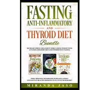 Fasting, Anti-Inflammatory and Thyroid Diet Bundle: Decrease Anxiety while Losing Weight with Anti-Inflammatory Diet and Intermittent Fasting. Boost Metabolism and Increase Energy with Thyroid Diet.