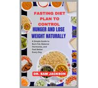 Fasting Diet Plan to Control Hunger and Lose Weight Naturally: A Simple Guide to Burn Fat, Balance Hormones, and Feel Better Every Day (Take Good Care of Your Health-Because Health is Wealth)