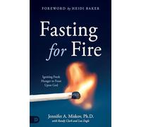 Fasting for Fire: Igniting Fresh Hunger to Feast Upon God