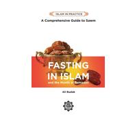 Fasting in Islam and the Month of Ramadan : A Comprehensive Guide to Sawm